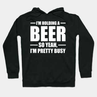 Im Holding A Beer So Yeah Im Pretty Busy Hoodie